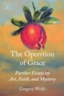 Image for The operation of grace  : further essays on art, faith, and mystery
