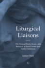 Image for Liturgical Liasons : The Textual Body, Irony, and Betrayal in John Donne and Emily Dickinson