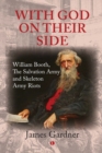 Image for With God on their side  : William Booth, The Salvation Army and skeleton army riots