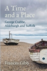 Image for A time and a place  : George Crabbe, Aldeburgh and Suffolk
