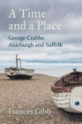 Image for A Time and a Place: George Crabbe, Aldeburgh and Suffolk