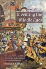 Image for Inventing The Middle Ages : The Lives, Works, And Ideas Of The Great Medievalists Of The Twentieth Cent