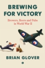 Image for Brewing for victory  : brewers, beer and pubs in World War II