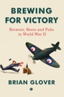 Image for Brewing for victory: brewers, beer and pubs in World War II