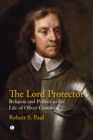 Image for The Lord Protector  : religion and politics in the life of Oliver Cromwell