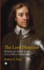 Image for The Lord Protector: Religion and Politics in the Life of Oliver Cromwell