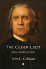 Image for The Older Liszt: Music, World and Spirit