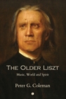Image for The older Liszt  : music, world and spirit