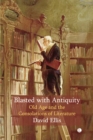 Image for Blasted With Antiquity: Old Age and the Consolations of Literature
