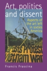 Image for Art, politics and dissent  : aspects of the art left in sixties America