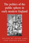 Image for The politics of the public sphere in early modern England