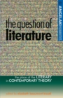 Image for The question of literature  : the place of the literary in contemporary theory