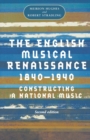Image for The English musical renaissance, 1840-1940  : constructing a national music