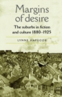 Image for Margins of desire  : the suburbs in fiction and culture, 1880-1925