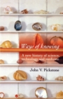 Image for Ways of knowing  : a new history of science, technology and medicine