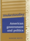 Image for Understanding American government and politics  : a guide for A2 politics students