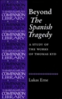 Image for Beyond the Spanish tragedy  : a study of the works of Thomas Kyd