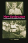 Image for New Soviet man  : gender and masculinity in Stalinist Soviet cinema
