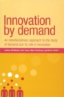 Image for Innovation by demand  : an interdisciplinary approach to the study of demand and its role in innovation