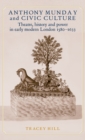 Image for Anthony Munday and civic culture  : history, power and representation in early modern London 1580-1633