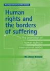 Image for Human rights and the borders of suffering  : the promotion of human rights in international politics