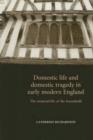 Image for Domestic life and domestic tragedy in early modern England  : the material life of the household