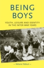 Image for Being boys  : youth, leisure and identity in the inter-war years