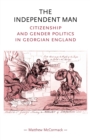 Image for The independent man  : citizenship and gender politics in Georgian England