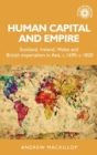 Image for Human capital and empire  : Scotland, Ireland, Wales and British imperialism in Asia, c.1690-c.1820
