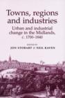 Image for Towns, regions and industries  : urban and industrial change in the Midlands, c.1700-1840
