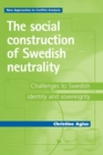 Image for The social construction of Swedish neutrality  : challenges to Swedish identity and sovereignty