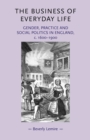 Image for The business of everyday life  : gender, practice and social politics in England, c.1600-1900