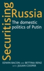 Image for Securitising Russia  : the domestic politics of Putin