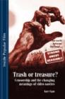 Image for Trash or treasure?  : censorship and the changing meanings of the video nasties