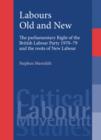 Image for Labours old and new  : the parliamentary right of the British Labour Party 1970-79 and the roots of New Labour