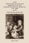 Image for Childcare, health and mortality at the London Foundling Hospital, 1741-1800  : &#39;left to the mercy of the world&#39;