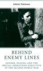 Image for Behind enemy lines  : gender, passing and the Special Operations Executive in the Second World War