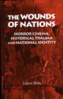 Image for The wounds of nations  : horror cinema, historical trauma and national identity