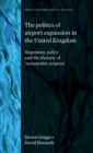Image for The politics of airport expansion in the United Kingdom  : hegemony, policy and the rhetoric of &#39;sustainable aviation&#39;