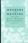 Image for Mothers and Meaning on the Early Modern English Stage