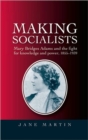 Image for Making socialists  : Mary Bridges Adams and the fight for knowledge and power, 1855-1939