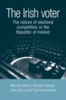 Image for The Irish Voter : The Nature of Electoral Competition in the Republic of Ireland