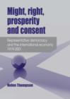 Image for Might, right, prosperity and consent  : representative democracy and the international economy, 1919-1921