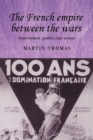 Image for The French empire between the wars  : imperialism, politics and society