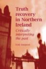 Image for Truth recovery in Northern Ireland  : critically interpreting the past