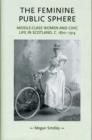 Image for The feminine public sphere  : middle-class women and civic life in Scotland, 1870-1914