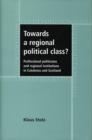 Image for Towards a regional political class?  : professional politicians and regional institutions in Catalonia and Scotland