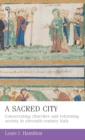 Image for A sacred city  : consecrating churches and reforming society in eleventh-century Italy