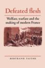 Image for Defeated flesh  : welfare, warfare and the making of modern France