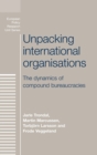 Image for Unpacking international organisations  : the dynamics of compound bureaucracies